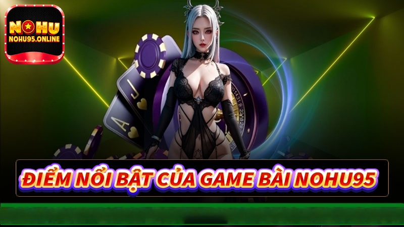 Những điểm nổi bật của game bài nohu95 