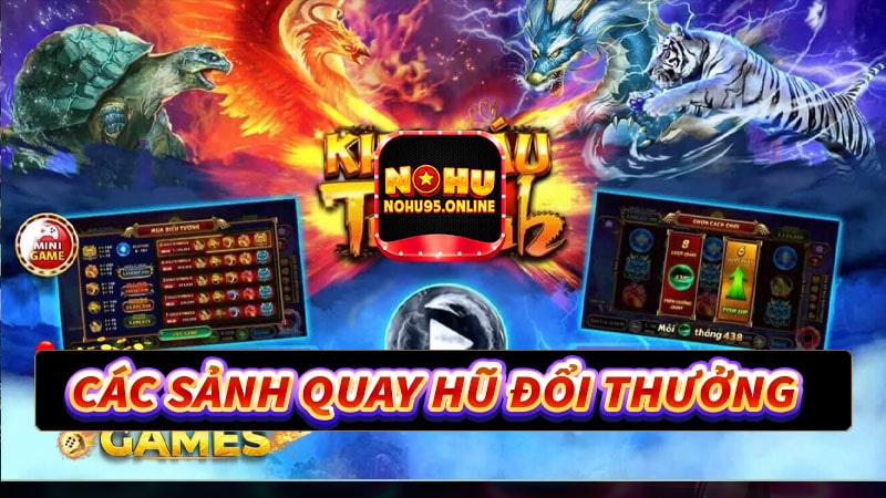 Các sảnh game quay hũ đổi thưởng mới nhất tại nohu95 